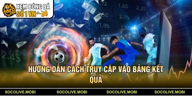 Hướng dẫn cách truy cập vào bảng kết quả